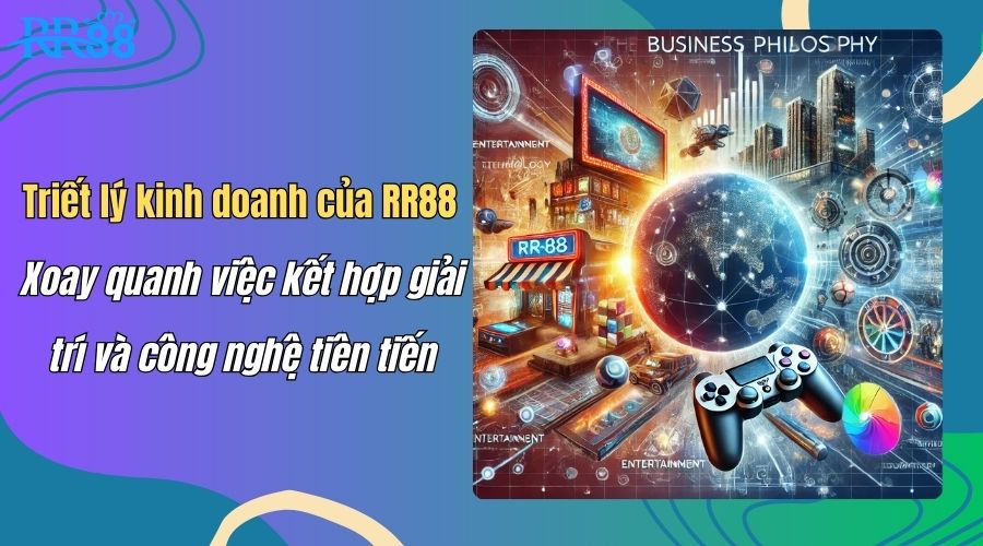 RR88 xoay quanh Triết lý kinh doanh kết hợp giải trí cùng công nghệ tiên tiến